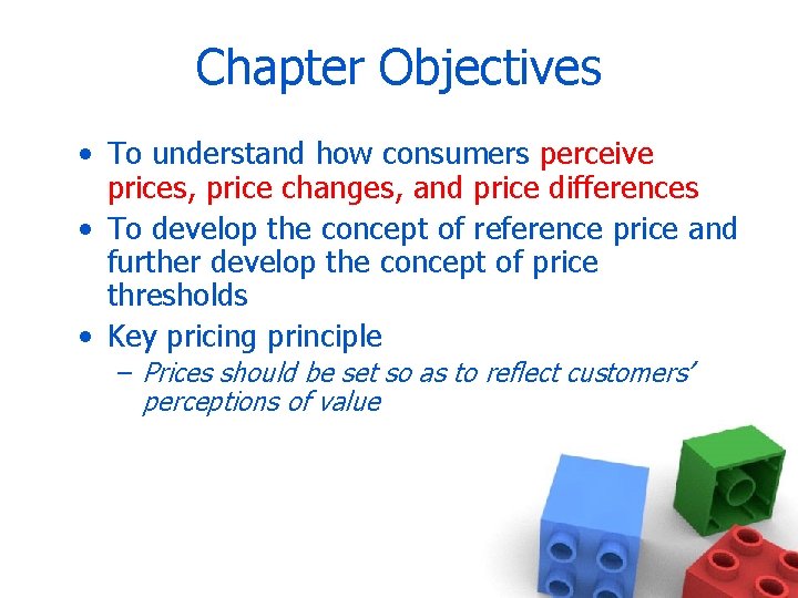 Chapter Objectives • To understand how consumers perceive prices, price changes, and price differences