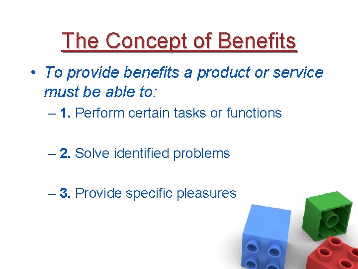 The Concept of Benefits • To provide benefits a product or service must be