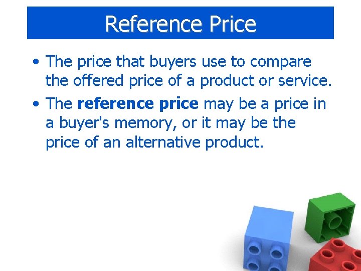 Reference Price • The price that buyers use to compare the offered price of