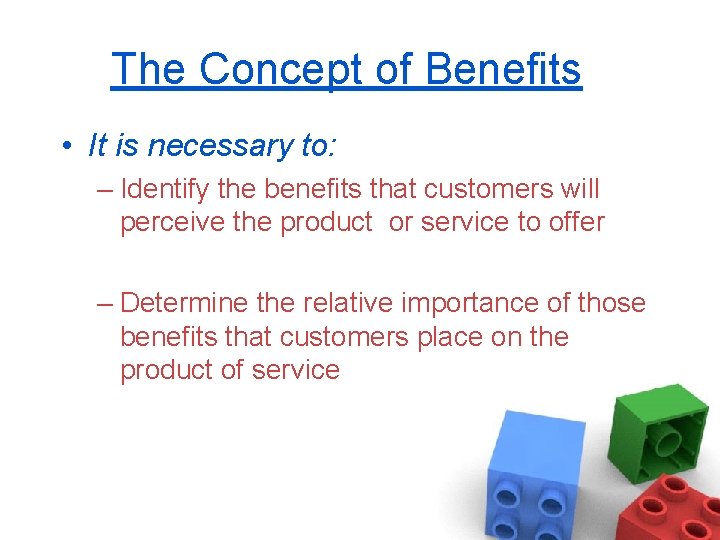 The Concept of Benefits • It is necessary to: – Identify the benefits that