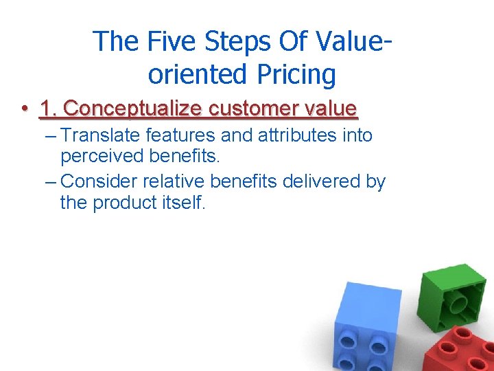 The Five Steps Of Valueoriented Pricing • 1. Conceptualize customer value – Translate features