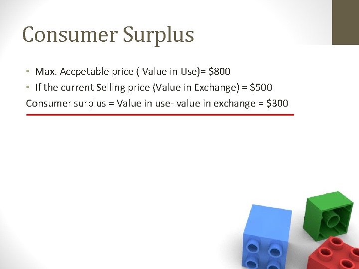 Consumer Surplus • Max. Accpetable price ( Value in Use)= $800 • If the