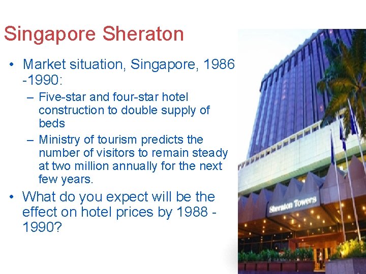 Singapore Sheraton • Market situation, Singapore, 1986 -1990: – Five-star and four-star hotel construction