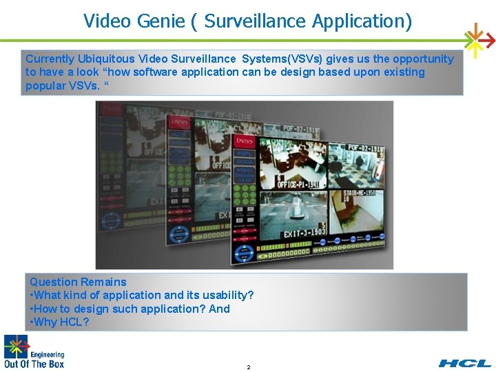 Video Genie ( Surveillance Application) Currently Ubiquitous Video Surveillance Systems(VSVs) gives us the opportunity