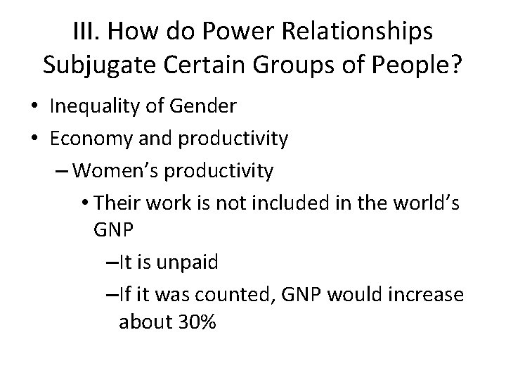 III. How do Power Relationships Subjugate Certain Groups of People? • Inequality of Gender