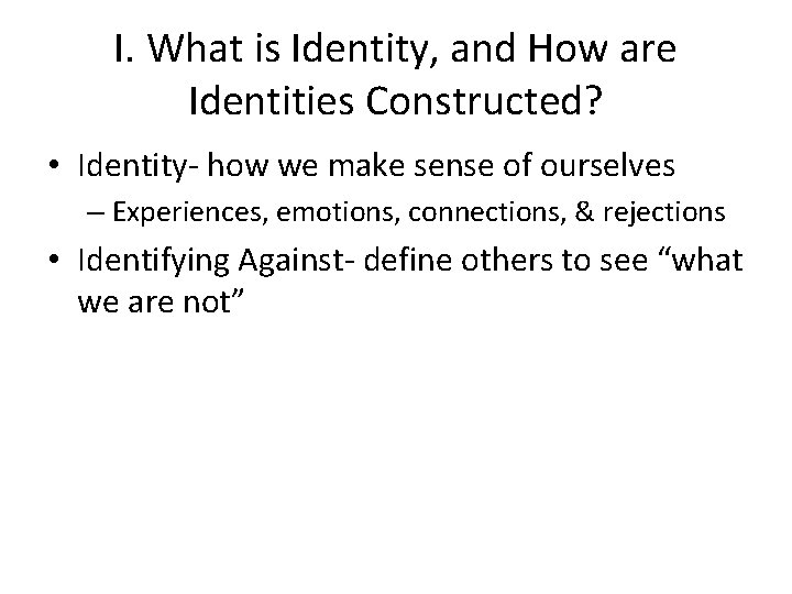 I. What is Identity, and How are Identities Constructed? • Identity- how we make