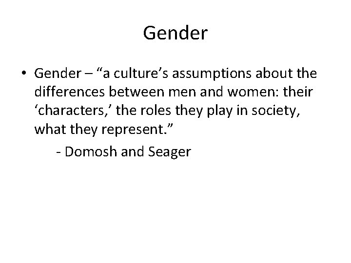 Gender • Gender – “a culture’s assumptions about the differences between men and women: