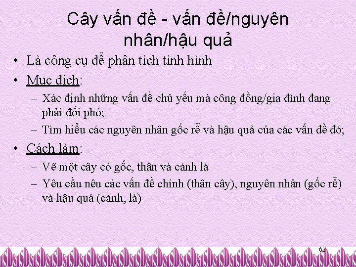 Cây vấn đề - vấn đề/nguyên nhân/hậu quả • Là công cụ để phân