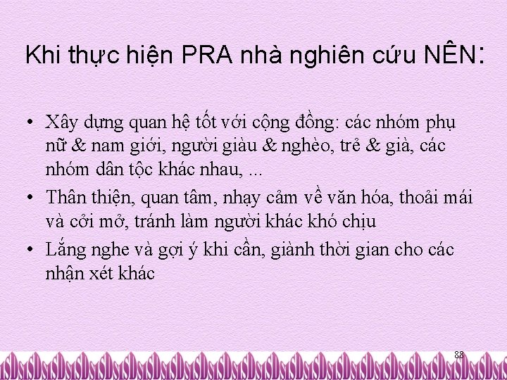 Khi thực hiện PRA nhà nghiên cứu NÊN: • Xây dựng quan hệ tốt