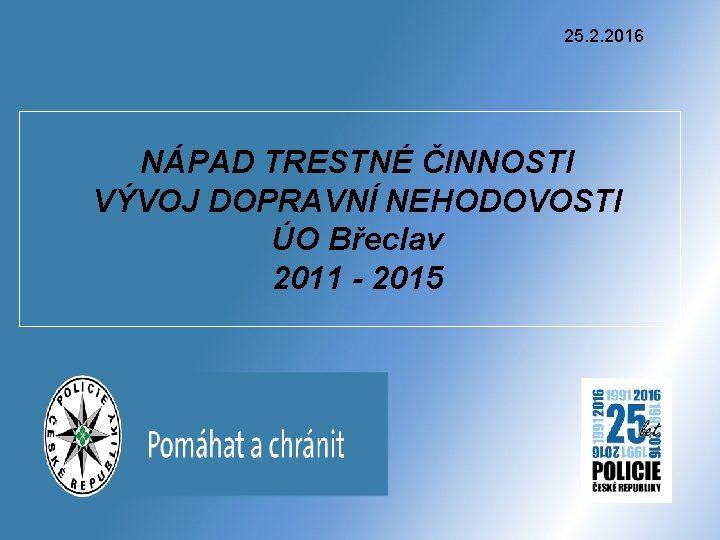 25. 2. 2016 NÁPAD TRESTNÉ ČINNOSTI VÝVOJ DOPRAVNÍ NEHODOVOSTI ÚO Břeclav 2011 - 2015