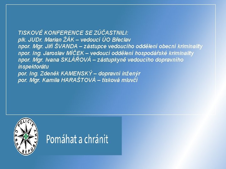 TISKOVÉ KONFERENCE SE ZÚČASTNILI: plk. JUDr. Marian ŽÁK – vedoucí ÚO Břeclav npor. Mgr.