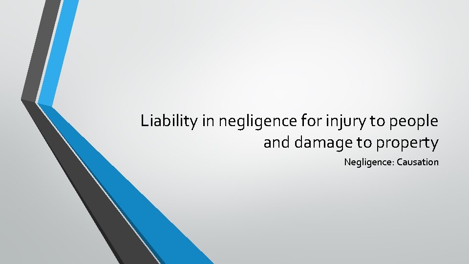 Liability in negligence for injury to people and damage to property Negligence: Causation 