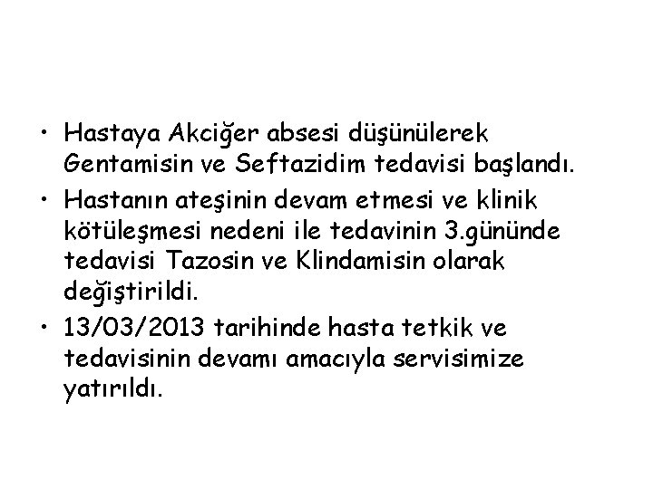  • Hastaya Akciğer absesi düşünülerek Gentamisin ve Seftazidim tedavisi başlandı. • Hastanın ateşinin