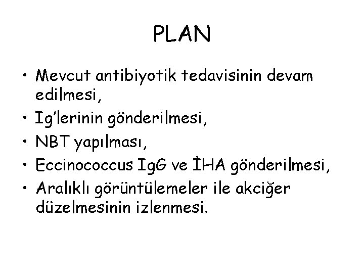 PLAN • Mevcut antibiyotik tedavisinin devam edilmesi, • Ig’lerinin gönderilmesi, • NBT yapılması, •