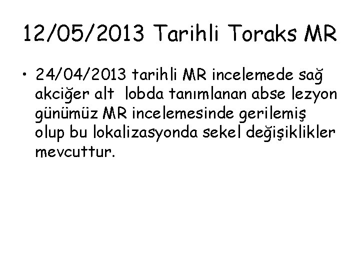 12/05/2013 Tarihli Toraks MR • 24/04/2013 tarihli MR incelemede sağ akciğer alt lobda tanımlanan