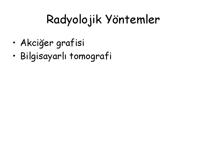 Radyolojik Yöntemler • Akciğer grafisi • Bilgisayarlı tomografi 