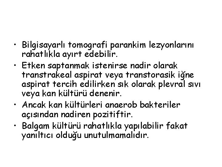  • Bilgisayarlı tomografi parankim lezyonlarını rahatlıkla ayırt edebilir. • Etken saptanmak istenirse nadir