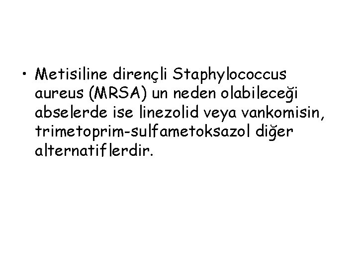  • Metisiline dirençli Staphylococcus aureus (MRSA) un neden olabileceği abselerde ise linezolid veya