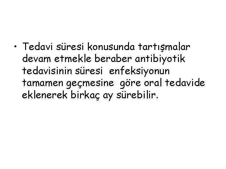  • Tedavi süresi konusunda tartışmalar devam etmekle beraber antibiyotik tedavisinin süresi enfeksiyonun tamamen