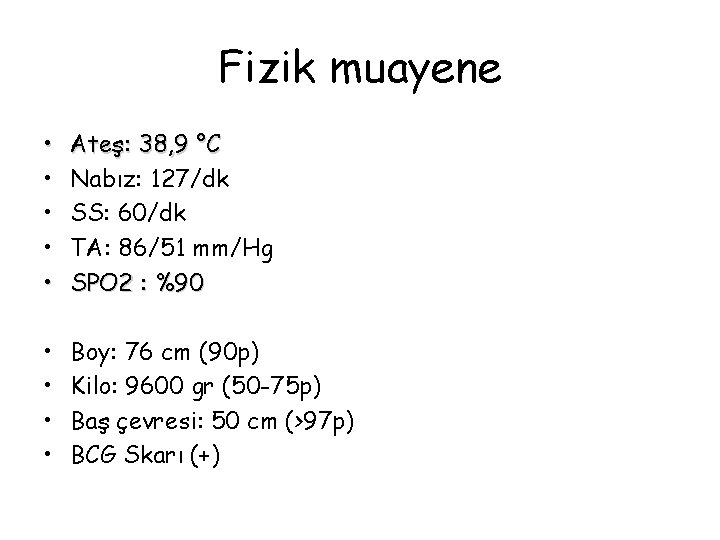 Fizik muayene • • • Ateş: 38, 9 °C Nabız: 127/dk SS: 60/dk TA: