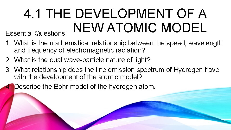 4. 1 THE DEVELOPMENT OF A Essential Questions: NEW ATOMIC MODEL 1. What is