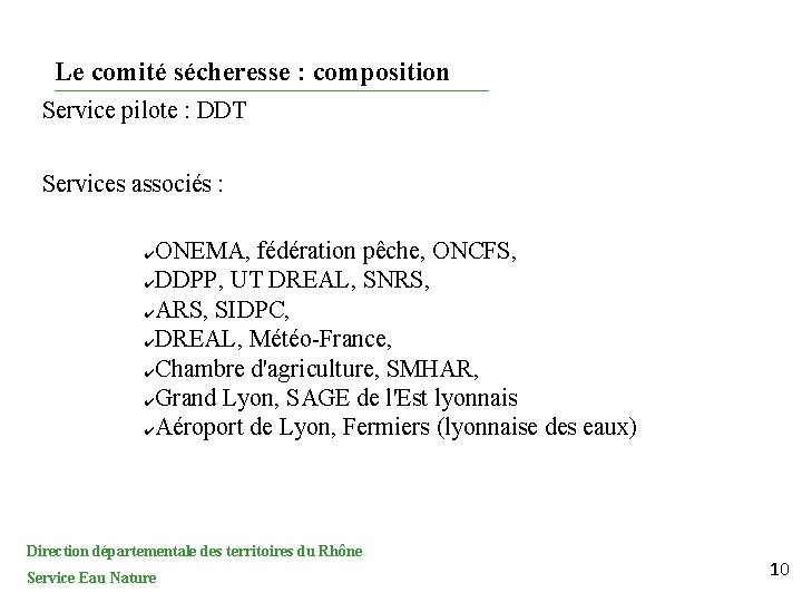 Le comité sécheresse : composition Service pilote : DDT Services associés : ONEMA, fédération
