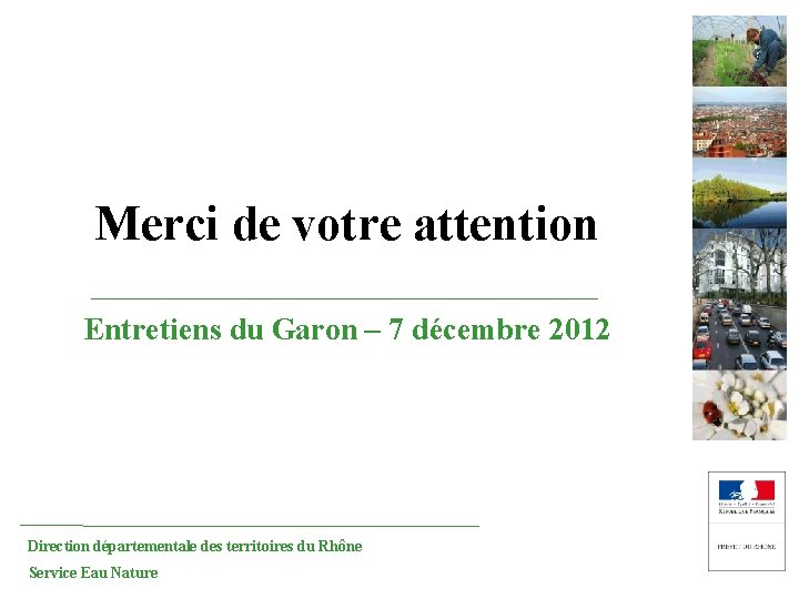 Merci de votre attention Entretiens du Garon – 7 décembre 2012 Direction départementale des