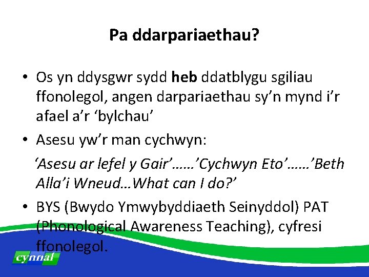 Pa ddarpariaethau? • Os yn ddysgwr sydd heb ddatblygu sgiliau ffonolegol, angen darpariaethau sy’n Pa ddarpariaethau? • Os yn ddysgwr sydd heb ddatblygu sgiliau ffonolegol, angen darpariaethau sy’n