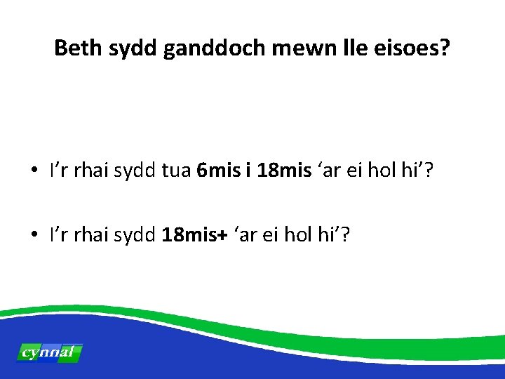 Beth sydd ganddoch mewn lle eisoes? • I’r rhai sydd tua 6 mis i