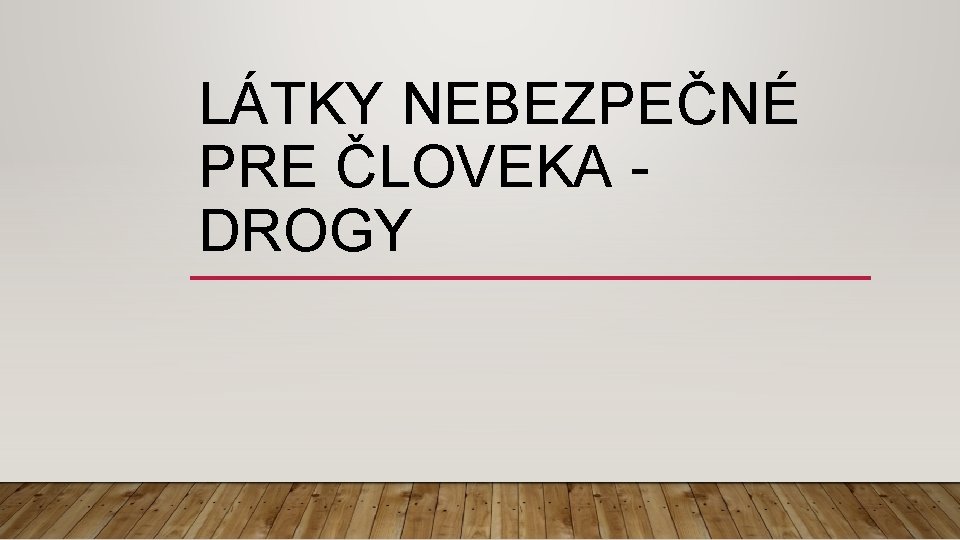 LÁTKY NEBEZPEČNÉ PRE ČLOVEKA DROGY 