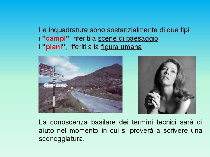 Le inquadrature sono sostanzialmente di due tipi: i "campi", riferiti a scene di paesaggio