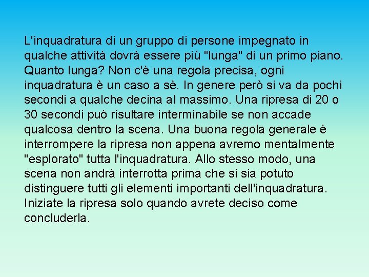 L'inquadratura di un gruppo di persone impegnato in qualche attività dovrà essere più "lunga"