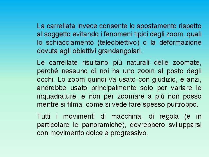 La carrellata invece consente lo spostamento rispetto al soggetto evitando i fenomeni tipici degli