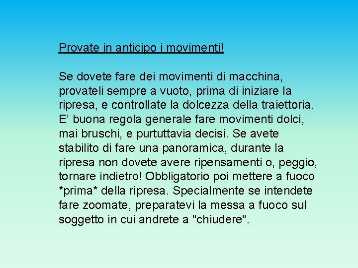 Provate in anticipo i movimenti! Se dovete fare dei movimenti di macchina, provateli sempre