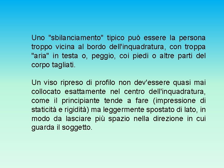 Uno "sbilanciamento" tipico può essere la persona troppo vicina al bordo dell'inquadratura, con troppa