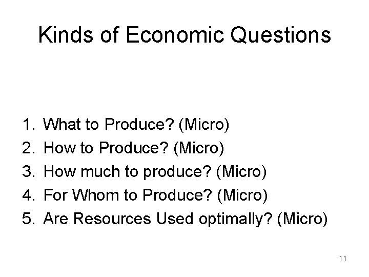 Kinds of Economic Questions 1. 2. 3. 4. 5. What to Produce? (Micro) How