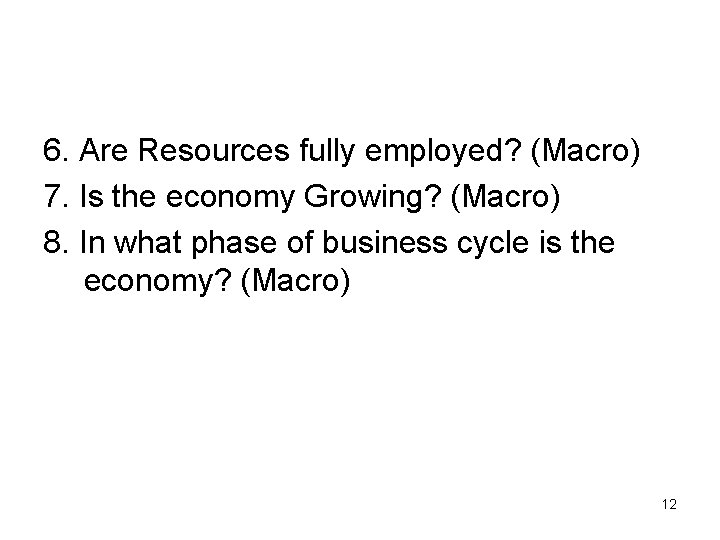 6. Are Resources fully employed? (Macro) 7. Is the economy Growing? (Macro) 8. In