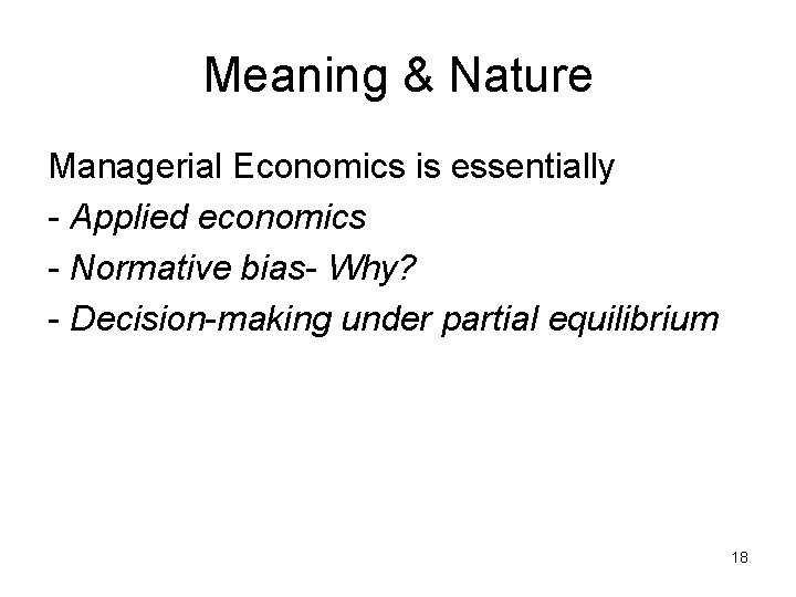 Meaning & Nature Managerial Economics is essentially - Applied economics - Normative bias- Why?