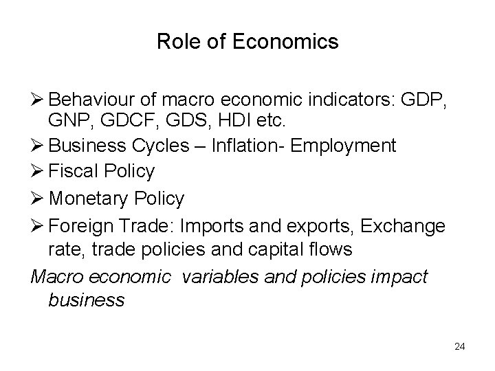 Role of Economics Ø Behaviour of macro economic indicators: GDP, GNP, GDCF, GDS, HDI