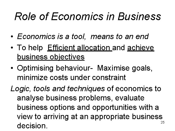 Role of Economics in Business • Economics is a tool, means to an end