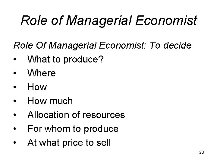 Role of Managerial Economist Role Of Managerial Economist: To decide • What to produce?