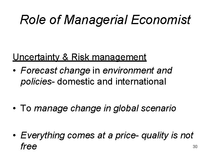 Role of Managerial Economist Uncertainty & Risk management • Forecast change in environment and