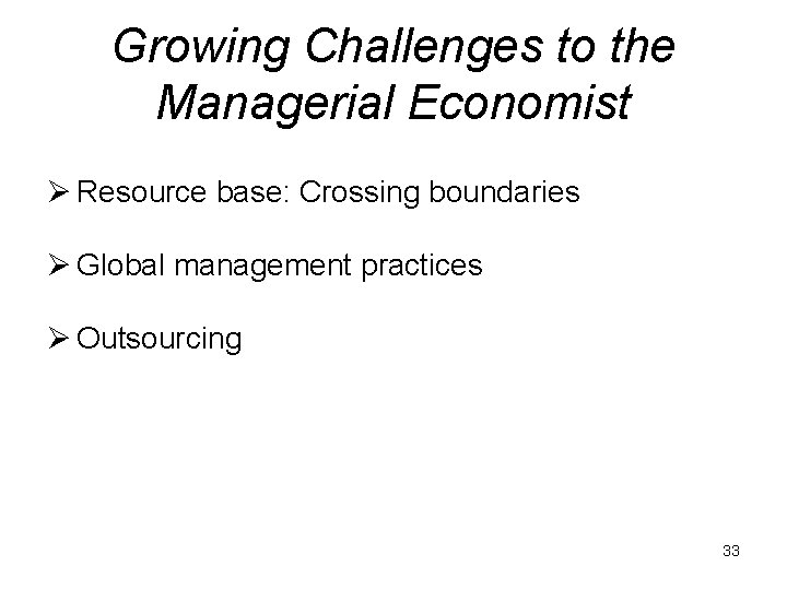 Growing Challenges to the Managerial Economist Ø Resource base: Crossing boundaries Ø Global management