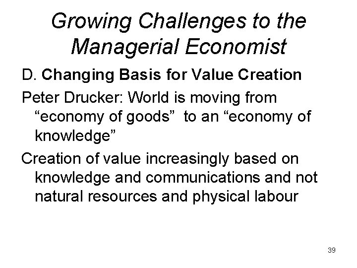 Growing Challenges to the Managerial Economist D. Changing Basis for Value Creation Peter Drucker: