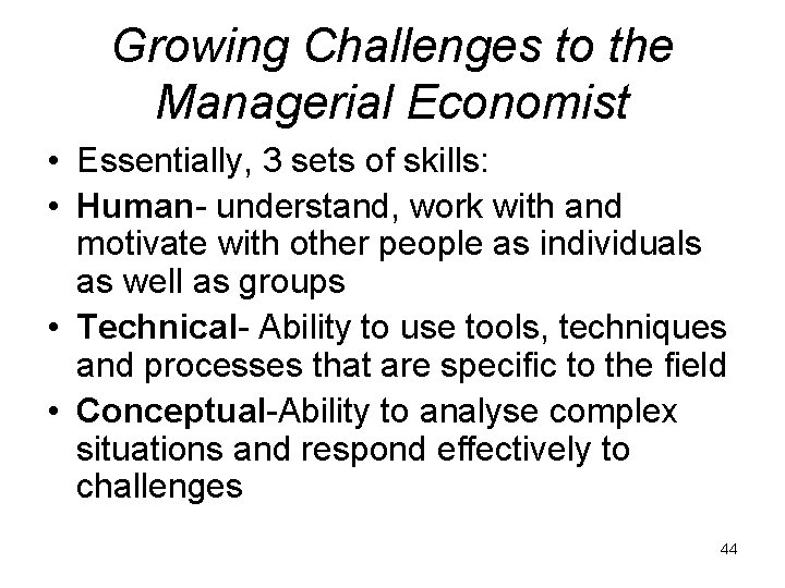 Growing Challenges to the Managerial Economist • Essentially, 3 sets of skills: • Human-