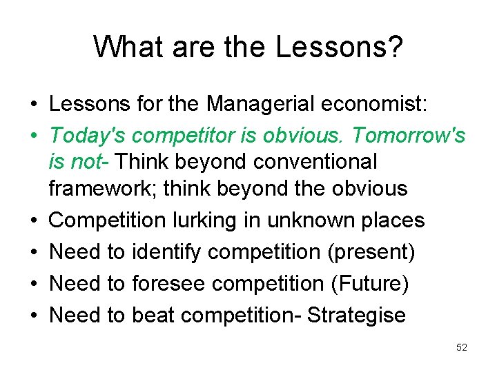 What are the Lessons? • Lessons for the Managerial economist: • Today's competitor is