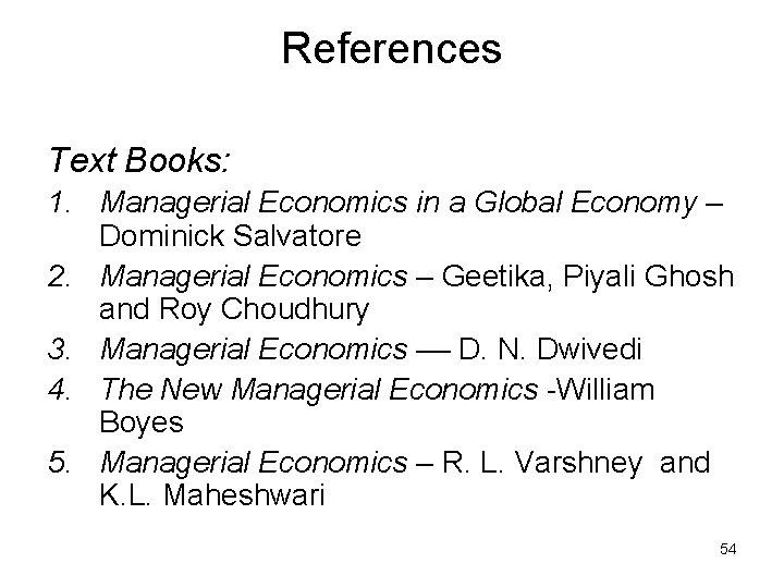 References Text Books: 1. Managerial Economics in a Global Economy – Dominick Salvatore 2.