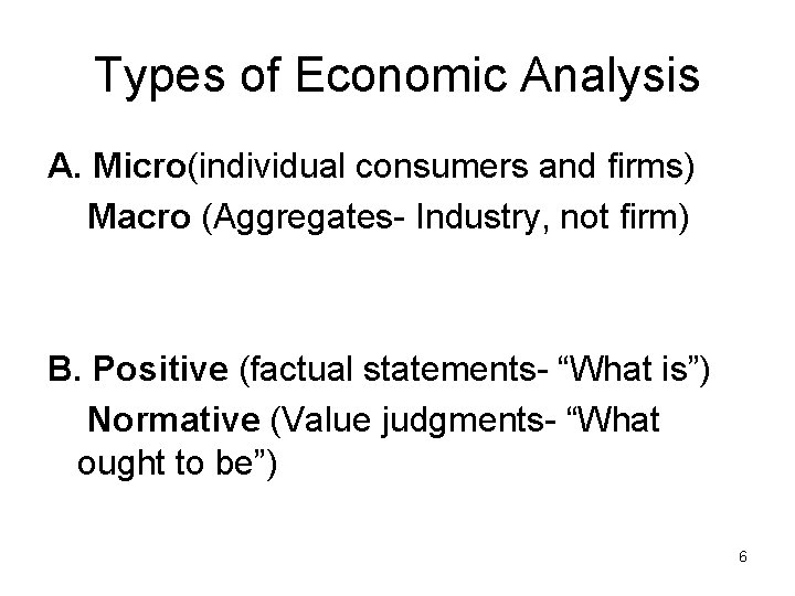 Types of Economic Analysis A. Micro(individual consumers and firms) Macro (Aggregates- Industry, not firm)