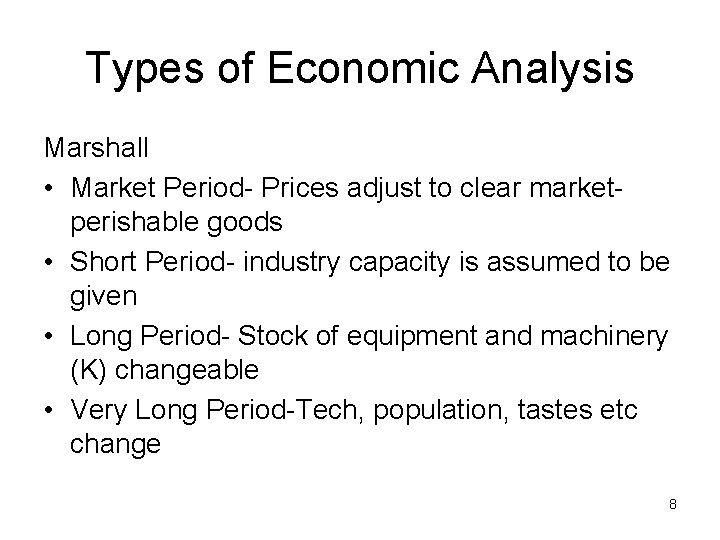 Types of Economic Analysis Marshall • Market Period- Prices adjust to clear marketperishable goods