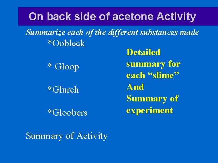 On back side of acetone Activity Summarize each of the different substances made *Oobleck